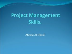 Project Management Skills Ahmad AlGhoul Learning Objectives Explain