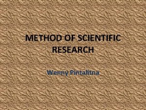 METHOD OF SCIENTIFIC RESEARCH Wenny Pintalitna Characteristics of