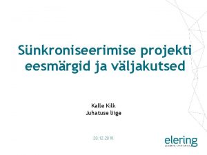 Snkroniseerimise projekti eesmrgid ja vljakutsed Kalle Kilk Juhatuse