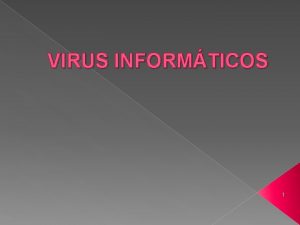 VIRUS INFORMTICOS 1 Qu es un virus Es