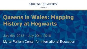 Queens in Wales Mapping History at Hogwarts July