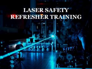 LASER SAFETY REFRESHER TRAINING LASER HAZARD CLASSES Lasers