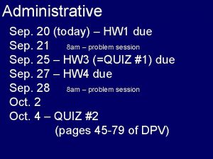 Administrative Sep 20 today HW 1 due Sep