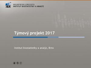 Tmov projekt 2017 Institut biostatistiky a analz Brno