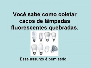 Voc sabe como coletar cacos de lmpadas fluorescentes