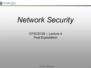 Network Security CPSC 6128 Lecture 4 Post Exploitation