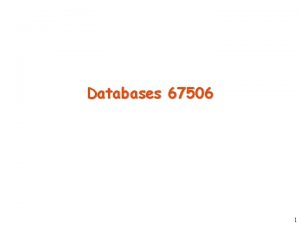 Databases 67506 1 Administration 2 Administration Lecturers Prof