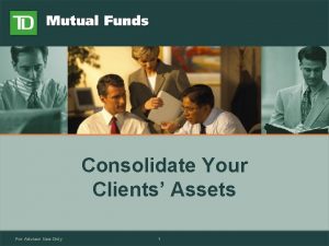 Consolidate Your Clients Assets For Advisor Use Only