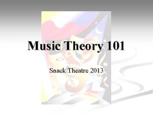 Music Theory 101 Snack Theatre 2013 The Beginning