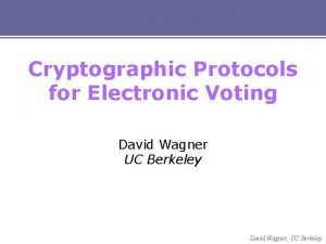 Cryptographic Protocols for Electronic Voting David Wagner UC