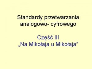 Standardy przetwarzania analogowo cyfrowego Cz III Na Mikoaja