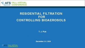 RESIDENTIAL FILTRATION FOR CONTROLLING BIOAEROSOLS T J Ptak