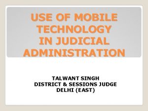USE OF MOBILE TECHNOLOGY IN JUDICIAL ADMINISTRATION TALWANT
