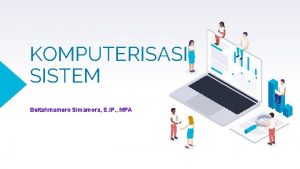 KOMPUTERISASI SISTEM Beltahmamero Simamora S IP MPA Komputerisasi