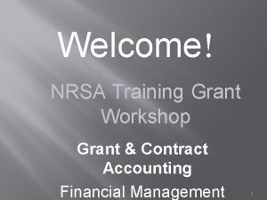 Welcome NRSA Training Grant Workshop Grant Contract Accounting