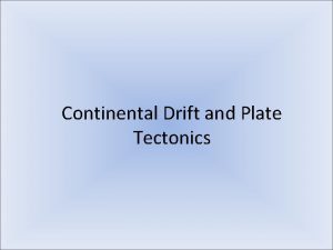 Continental Drift and Plate Tectonics TakeAway Points 1