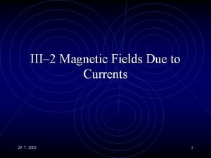III 2 Magnetic Fields Due to Currents 29