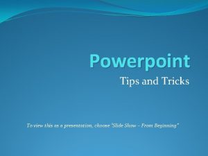 Powerpoint Tips and Tricks To view this as