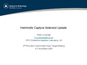 Helmholtz Capture Solenoid Update Peter Loveridge P Loveridgerl