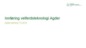 Innfring velferdsteknologi Agdersamling 7 5 2018 Faglig samarbeidsutvalg