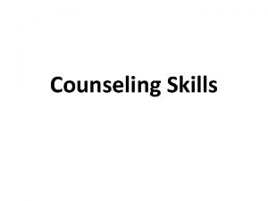 Counseling Skills Counseling is a way of working