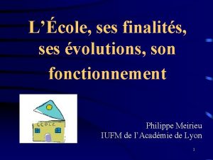 Lcole ses finalits ses volutions son fonctionnement Philippe