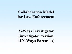 Collaboration Model for Law Enforcement XWays Investigator investigator