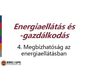 Energiaellts s gazdlkods 4 Megbzhatsg az energiaelltsban A