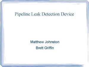 Pipeline Leak Detection Device Matthew Johnston Brett Griffin