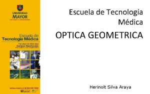 Escuela de Tecnologa Mdica OPTICA GEOMETRICA Herinolt Silva