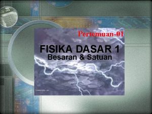 Pertemuan01 FISIKA DASAR 1 Besaran Satuan Besaran dan