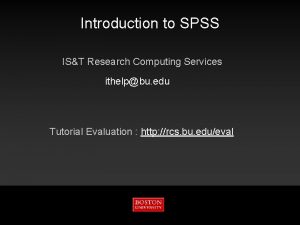 Introduction to SPSS IST Research Computing Services ithelpbu