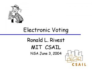 Electronic Voting Ronald L Rivest MIT CSAIL NSA