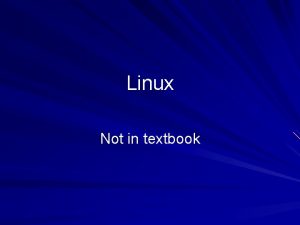 Linux Not in textbook Why Not Just Use