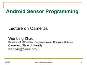 Android Sensor Programming Lecture on Cameras Wenbing Zhao