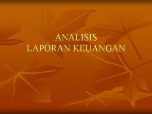 ANALISIS LAPORAN KEUANGAN Laporan keuangan perusahaan bertujuan meringkaskan