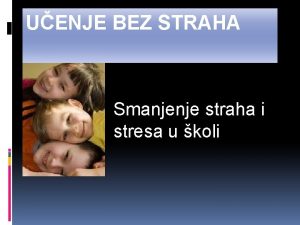 UENJE BEZ STRAHA Smanjenje straha i stresa u