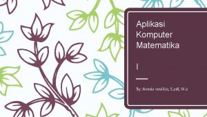 Aplikasi Komputer Matematika I By Anesia noviliza S