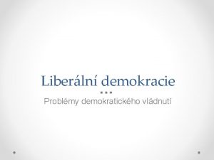 Liberln demokracie Problmy demokratickho vldnut Liberln demokracie Liberln