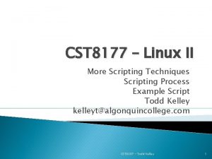 CST 8177 Linux II More Scripting Techniques Scripting