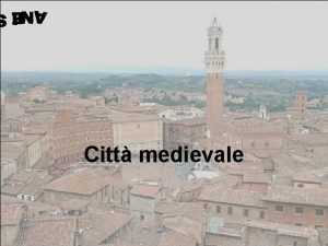 Citt medievale ARGOMENTI INTRODUZIONE TERRITORIO STORIA ECONOMIA USI