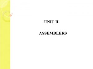 UNIT II ASSEMBLERS ASSEMBLERS OUTLINE 2 1 Basic