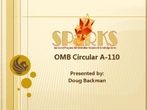 OMB Circular A110 Presented by Doug Backman Doug