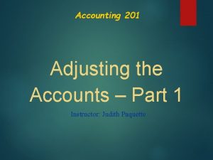 Accounting 201 Adjusting the Accounts Part 1 Instructor