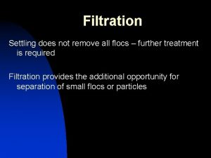 Filtration Settling does not remove all flocs further