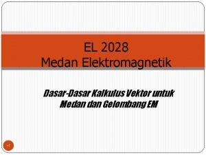 EL 2028 Medan Elektromagnetik DasarDasar Kalkulus Vektor untuk