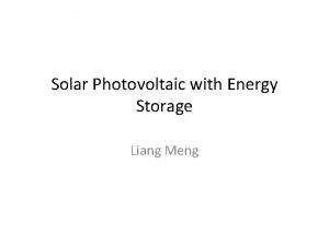 Solar Photovoltaic with Energy Storage Liang Meng Increasing