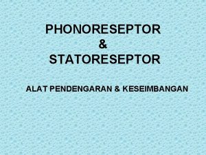 PHONORESEPTOR STATORESEPTOR ALAT PENDENGARAN KESEIMBANGAN Indera pendengaran dan