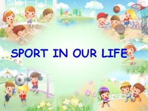 SPORT IN OUR LIFE Sport is fun for