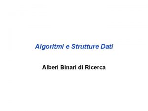 Algoritmi e Strutture Dati Alberi Binari di Ricerca